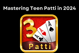 Mastering Teen Patti: Tips and Strategies for Dominating Games in 2024