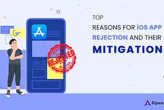 Top Reasons for iOS App Rejections & Their Mitigations