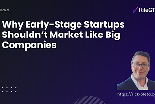 Why Early-Stage Startups Shouldn’t Market Like Big Companies