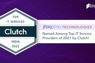 BigStep Technologies named among Top IT Service Providers of 2021 by Clutch!
