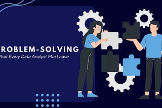 Problem Solving — What Every Data Analyst Must Have