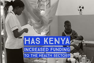 Has Kenya’s Government Increased Funding to The Health Sector?