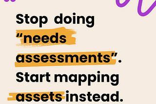 Stop doing “Needs Assessments”. Start mapping assets instead.
