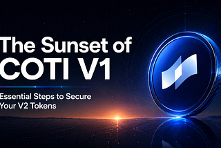Sunset of COTI V1: Essential Steps to Secure Your V2 Tokens