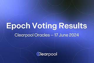 Epoch Voting Results — Clearpool Oracles — 17 June 2024