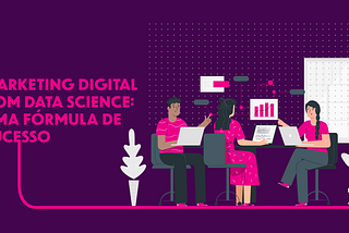 Marketing Digital com Data Science: uma fórmula de sucesso