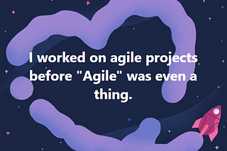 Being agile existed long before “Agile”