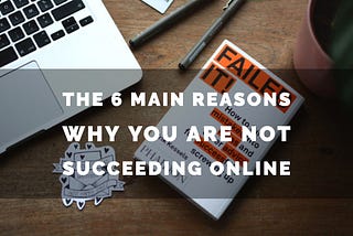 The 6 main reasons why you will never succeed online