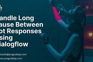 Handle Long Pause Between Bot Responses Using Dialogflow