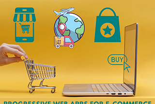 Significance of Progressive Web Apps for E-commerce business development