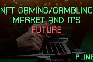 NFT gaming/gambling market and it’s future?