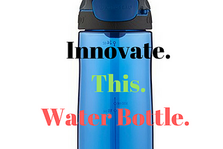 Innovate This Water Bottle: Narrow the Focus to Foster Innovation in the Classroom