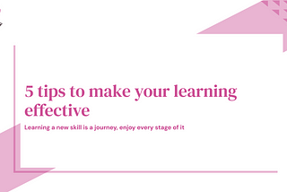 5 tips to make your learning effective
