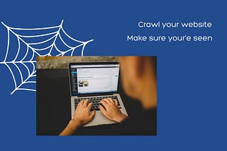 White spider web below a picture of someone on their laptop. The background is blue with the text “Crawl your website. Make sure you’re seen.”