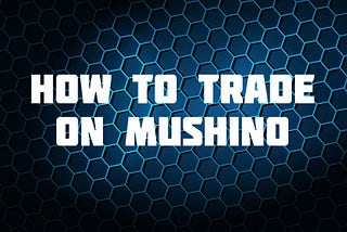 How to trade at Mushino