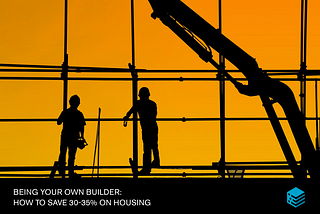 Being your own builder: how to save 30–35% on housing