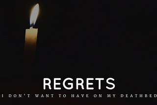 5 Regrets I Don’t Want To Have On My Deathbed