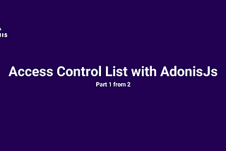 AdonisJs ACL (Access Control List) — 1/2