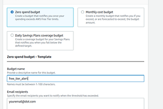 In the create budget page we got an section "Budget Setup" with Use template and Customize option present, template is checked and next section is Templates were option Zero spend budget is checked other options are Monthly cost budget and Daily Saving Plan coverage budget. After that final section is the Zero spend template with a name for the budget and a field to insert email that will be notified by the alert