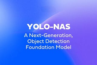 YOLO-NAS: Deci’s New SOTA Object Detection Model that Outperforms YOLOv5, YOLOv6, YOLOv7 and YOLOv8