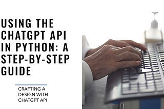 Using the ChatGPT API in Python: A Step-by-Step Guide