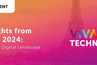 Key Insights from VivaTech 2024: Navigating the Digital Landscape