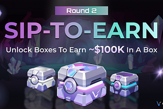 Sip-To-Earn Round 2: Unlock Your Boxes to Earn ~$100K in One Box