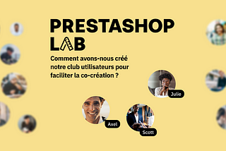 PrestaShop Lab : Comment avons-nous créé notre club utilisateurs pour faciliter la co-création ?