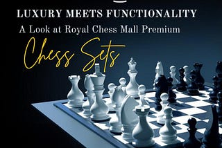 Luxury Meets Functionality: A Look at Royal Chess Mall Premium Chess Sets