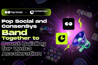 Pop Social and ConsenSys Band Together to Boost Building for Web3 Acceleration