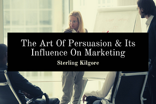 The Art Of Persuasion & Its Influence On Marketing
