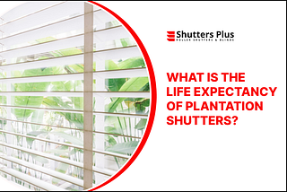 What Is the Life Expectancy of Plantation Shutters?