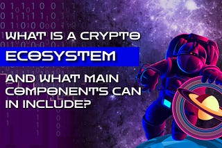What is a crypto ecosystem, and what main components can it include?