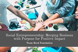 Social Entrepreneurship: Merging Business With Purpose For Positive Impact