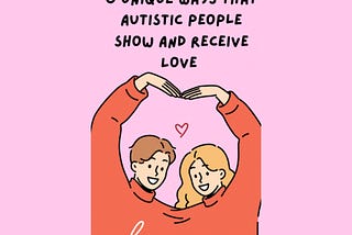 6 Unique Ways That Autistic People Show And Receive Love