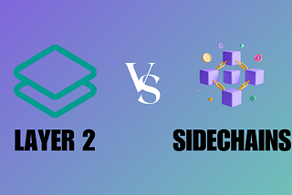 Layer 2 vs Sidechains: Which Is Better for your dApp?
