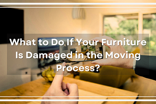Furniture Damage During Your Move: What You Need to Know