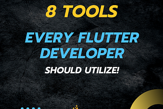 Top 8 Essential Tools Every Flutter Developer Should Utilize!