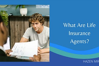 What Are Life Insurance Agents?