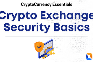 CryptoCurrency Essentials: Crypto Exchange Security Basics