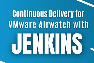 Continuous Delivery for VMware AirWatch with Jenkins