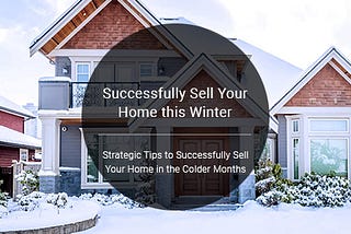 Strategic Tips to Successfully Sell Your Home in the Colder Months