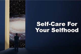 Self-Care For Your Selfhood