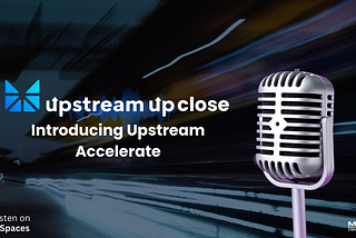 Upstream Up Close: Introducing Upstream Accelerate
