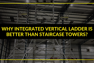 Why Integrated Vertical Ladder is Better Than Staircase Towers?