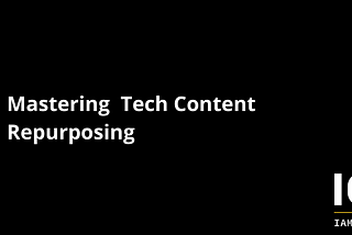 Mastering Tech Content Repurposing: How to Get More Value from Your Technical Marketing Content