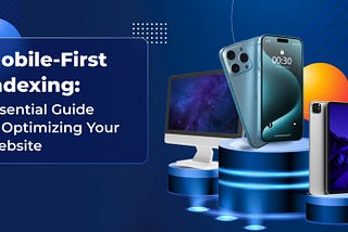 Mobile-First Indexing: Essential Guide to Optimizing Your Website