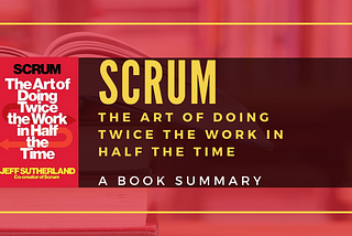 Scrum: The Art of Doing Twice the Work in Half the Time | Book Summary