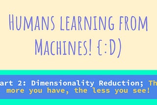 Dimensionality Reduction — The more you have, the less you see!