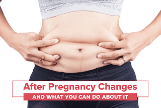 Post Pregnancy Changes and What You Can Do About It